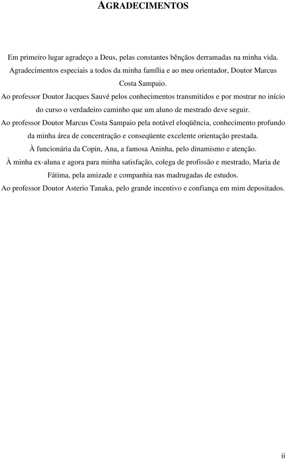 Ao professor Doutor Marcus Costa Sampaio pela notável eloqüência, conhecimento profundo da minha área de concentração e conseqüente excelente orientação prestada.