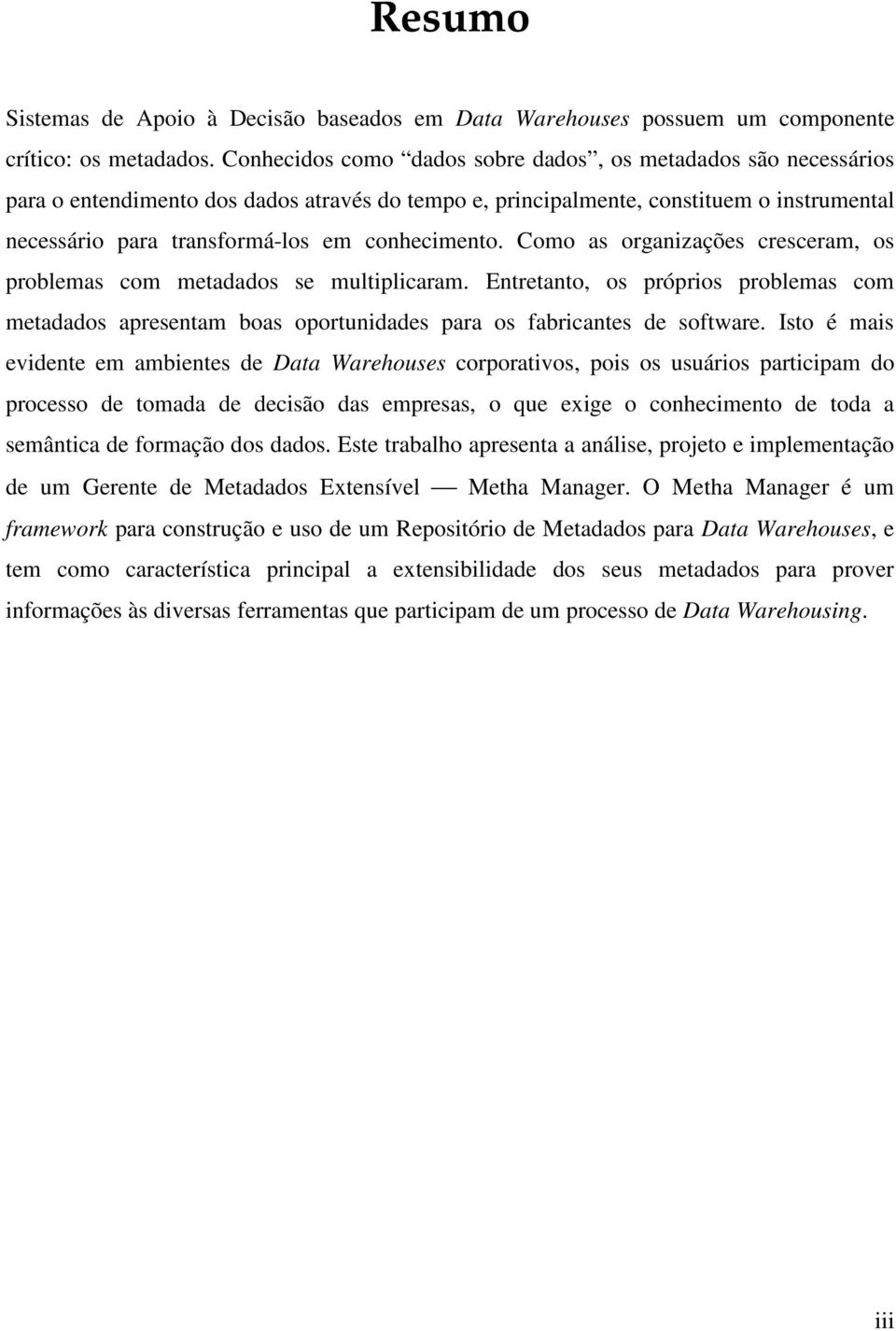 conhecimento. Como as organizações cresceram, os problemas com metadados se multiplicaram.