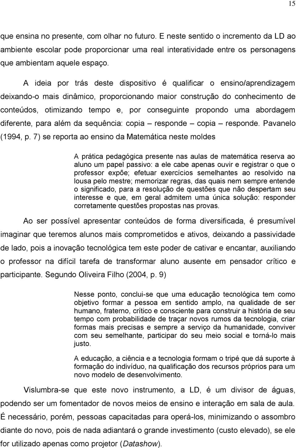 propondo uma abordagem diferente, para além da sequência: copia responde copia responde. Pavanelo (1994, p.