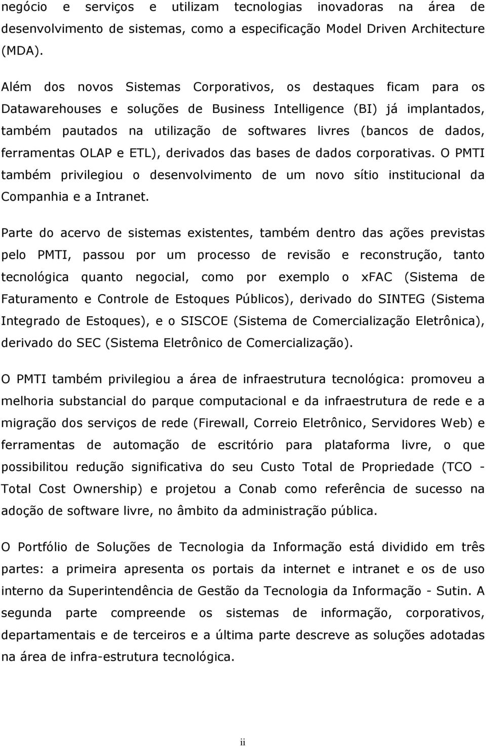 dados, ferramentas OLAP e ETL), derivados das bases de dados corporativas. O PMTI também privilegiou o desenvolvimento de um novo sítio institucional da Companhia e a Intranet.