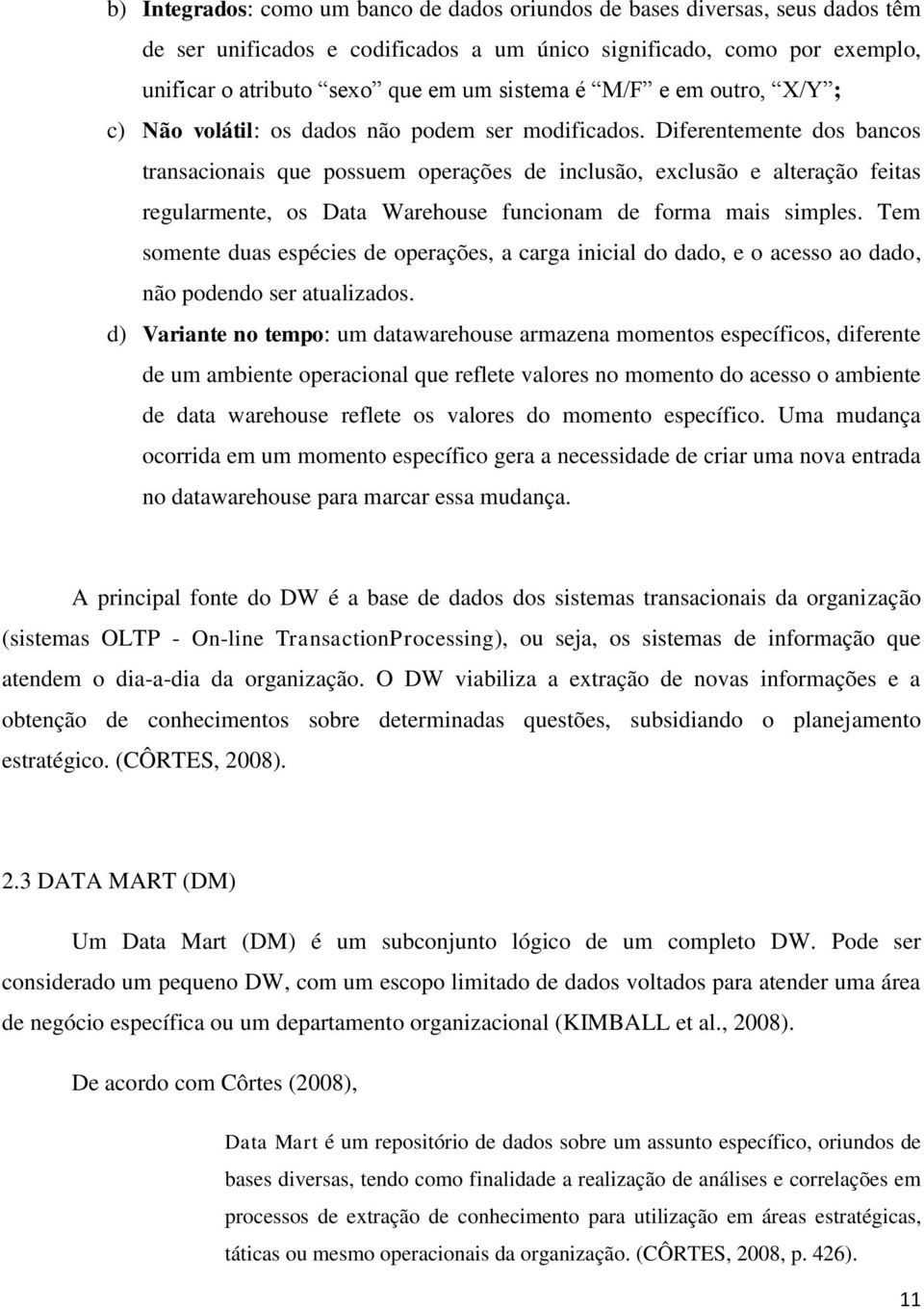 Diferentemente dos bancos transacionais que possuem operações de inclusão, exclusão e alteração feitas regularmente, os Data Warehouse funcionam de forma mais simples.