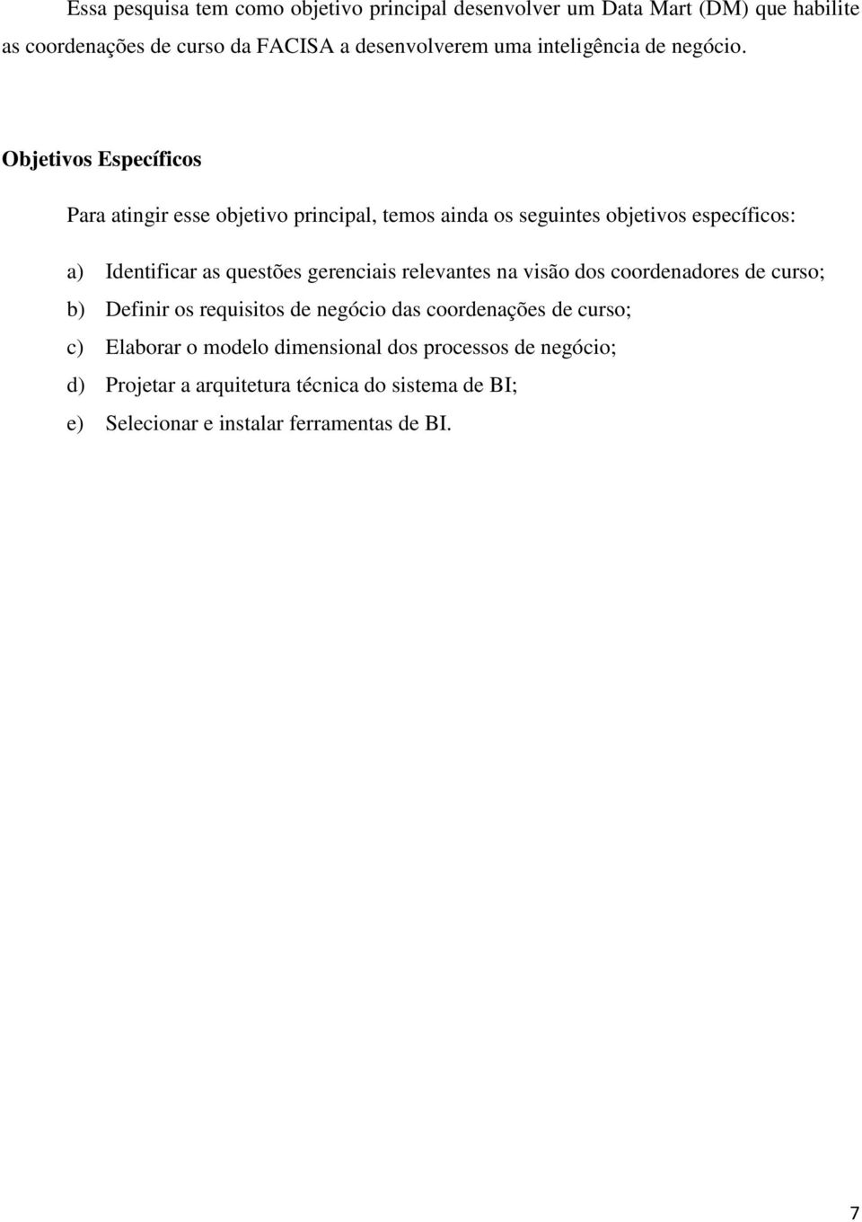 Objetivos Específicos Para atingir esse objetivo principal, temos ainda os seguintes objetivos específicos: a) Identificar as questões