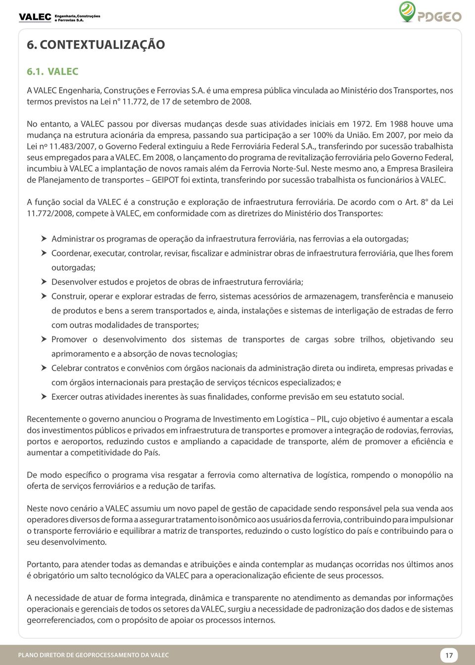 Em 1988 houve uma mudança na estrutura acionária da empresa, passando sua participação a ser 100% da União. Em 2007, por meio da Lei nº 11.