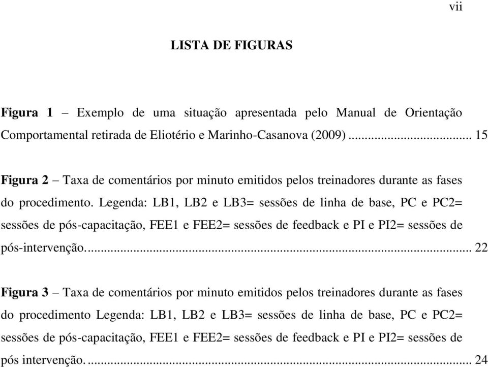 Legenda: LB1, LB2 e LB3= sessões de linha de base, PC e PC2= sessões de pós-capacitação, FEE1 e FEE2= sessões de feedback e PI e PI2= sessões de pós-intervenção.