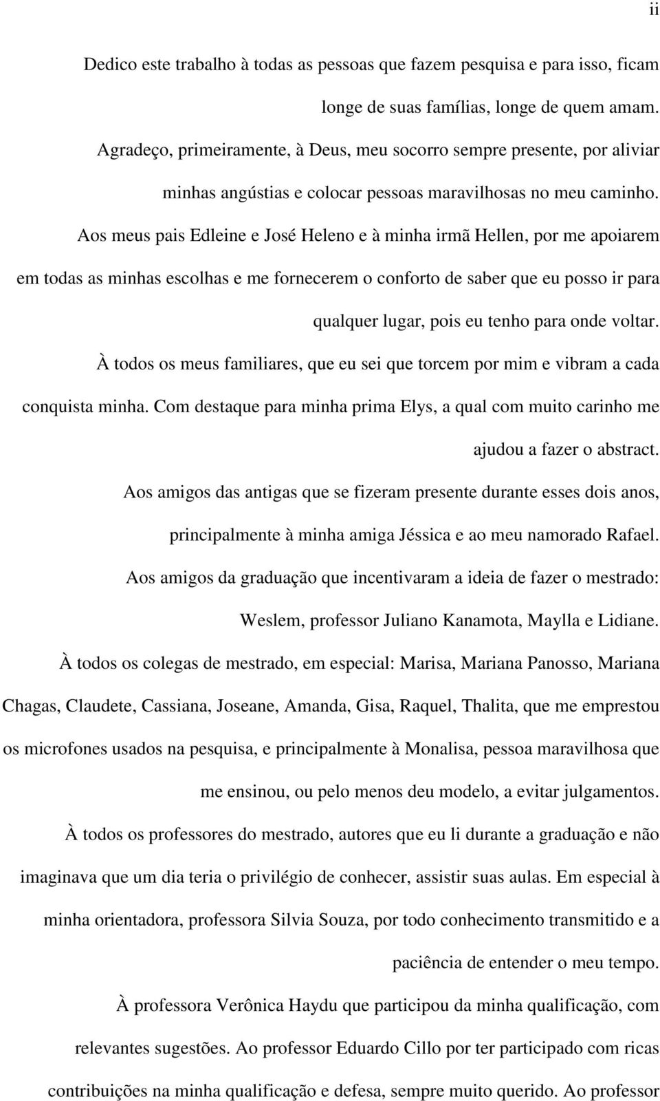 Aos meus pais Edleine e José Heleno e à minha irmã Hellen, por me apoiarem em todas as minhas escolhas e me fornecerem o conforto de saber que eu posso ir para qualquer lugar, pois eu tenho para onde