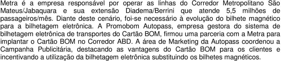 A Promobom Autopass, empresa gestora do sistema de bilhetagem eletrônica de transportes do Cartão BOM, firmou uma parceria com a Metra para implantar o Cartão BOM no