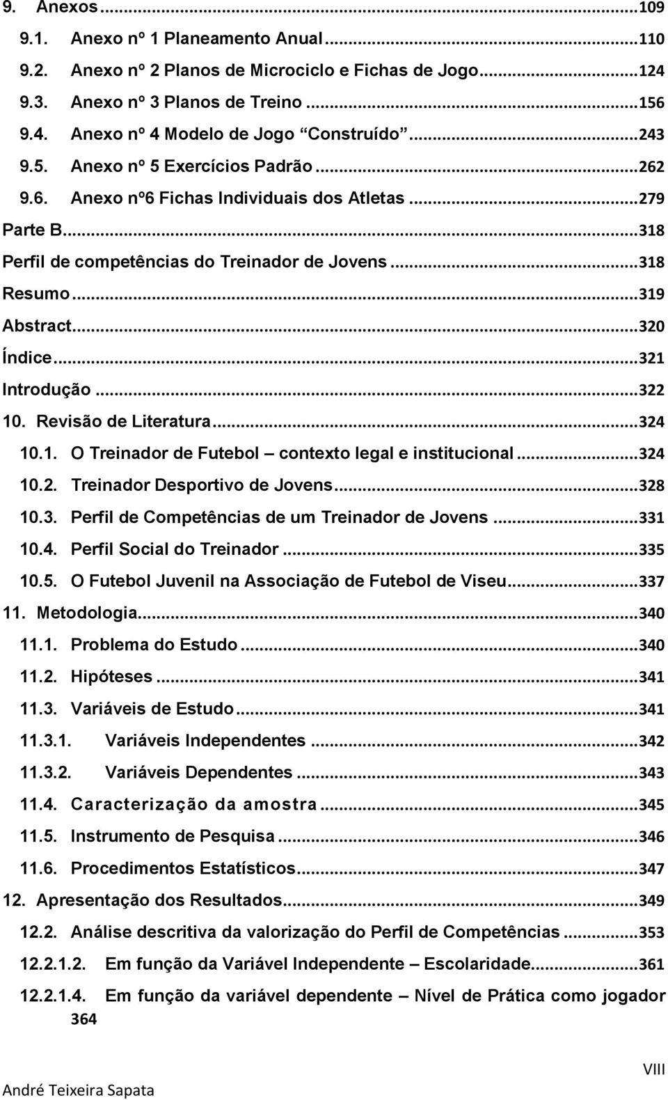 .. 320 Índice... 321 Introdução... 322 10. Revisão de Literatura... 324 10.1. O Treinador de Futebol contexto legal e institucional... 324 10.2. Treinador Desportivo de Jovens... 328 10.3. Perfil de Competências de um Treinador de Jovens.