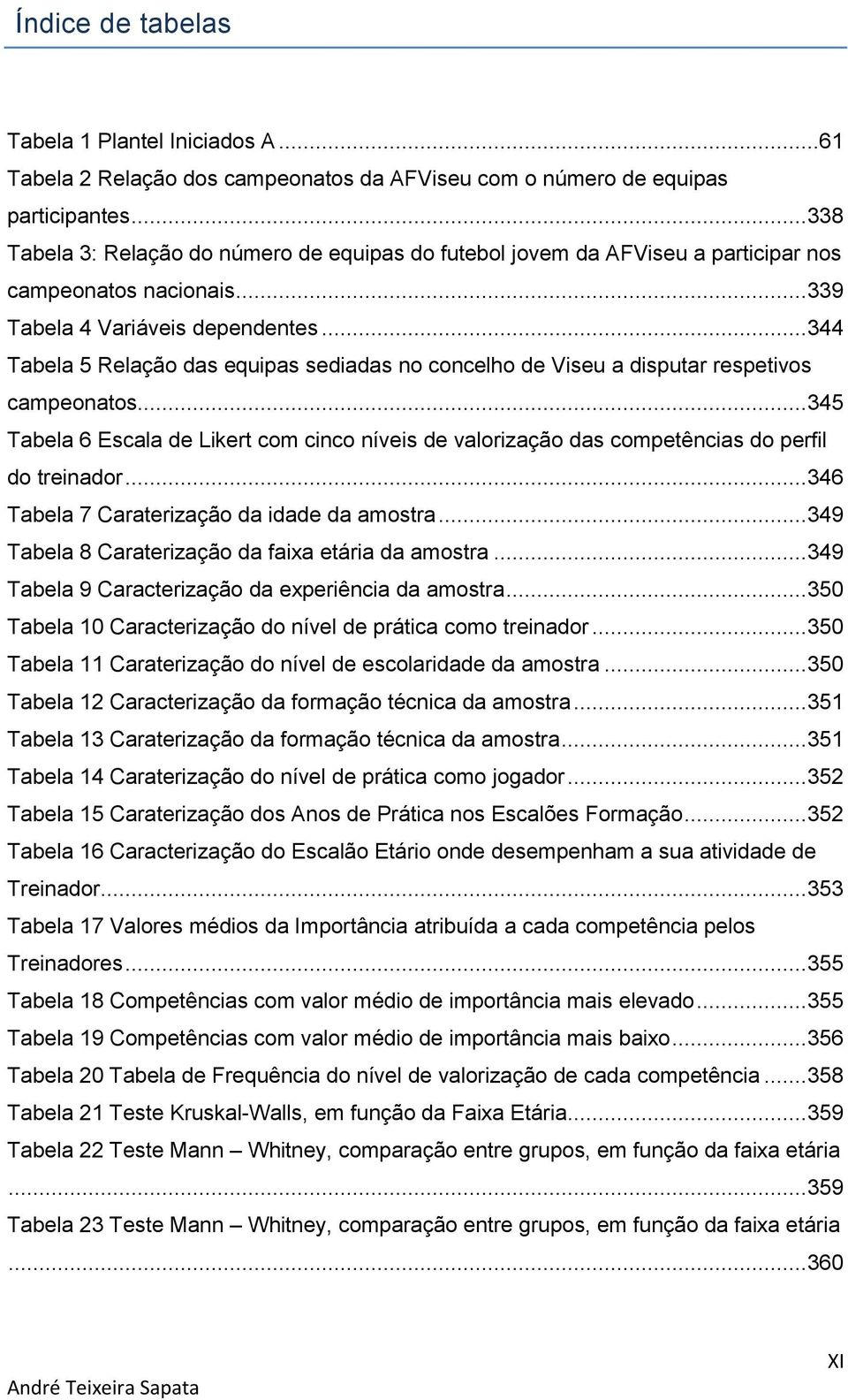 .. 344 Tabela 5 Relação das equipas sediadas no concelho de Viseu a disputar respetivos campeonatos.