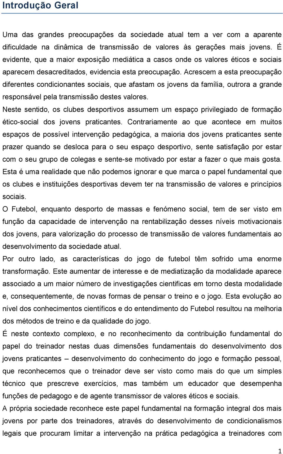 Acrescem a esta preocupação diferentes condicionantes sociais, que afastam os jovens da família, outrora a grande responsável pela transmissão destes valores.