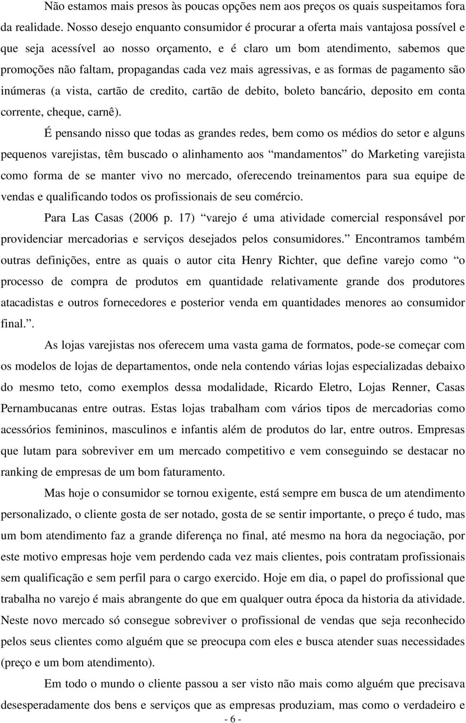 vez mais agressivas, e as formas de pagamento são inúmeras (a vista, cartão de credito, cartão de debito, boleto bancário, deposito em conta corrente, cheque, carnê).