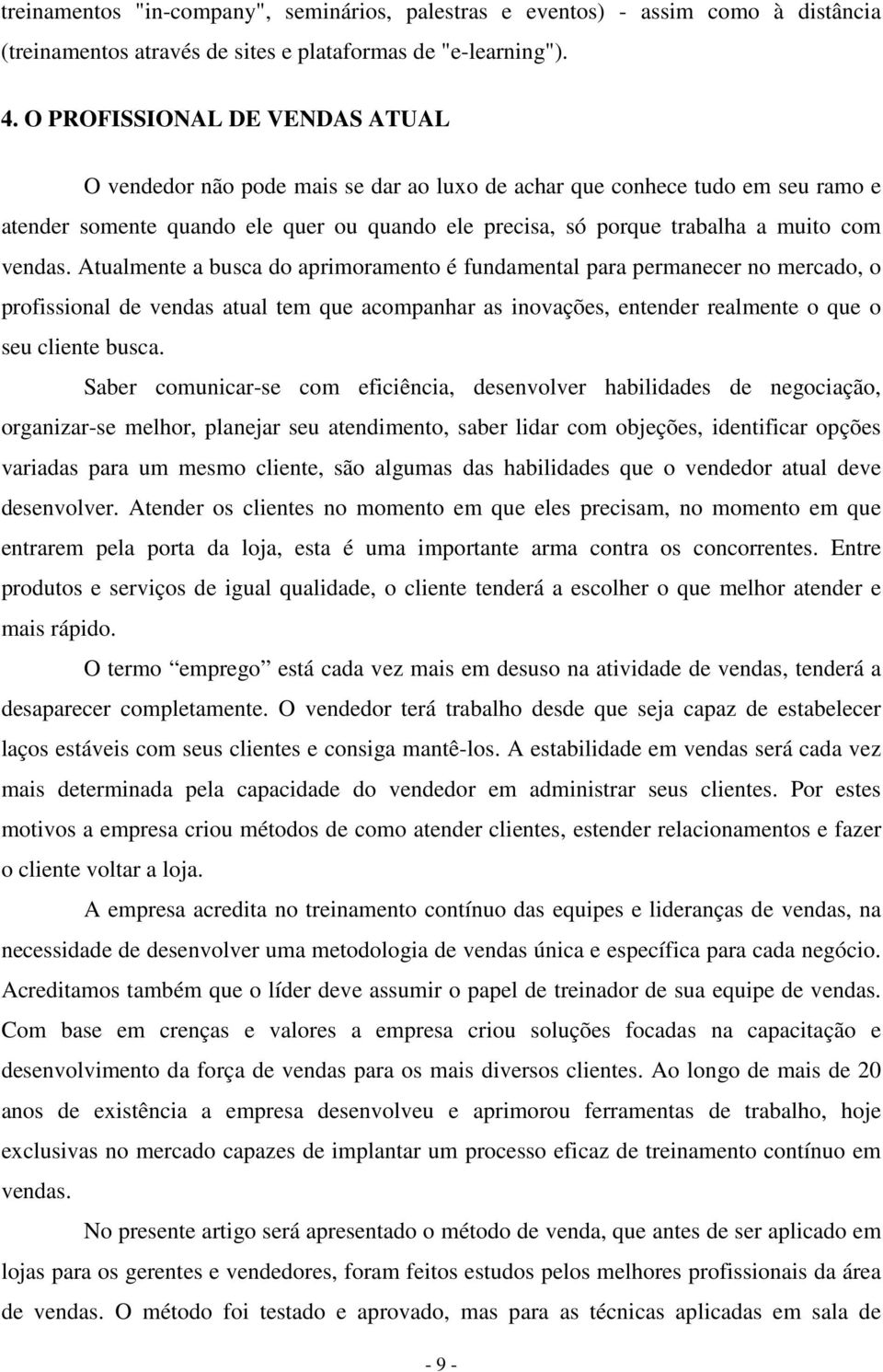 vendas. Atualmente a busca do aprimoramento é fundamental para permanecer no mercado, o profissional de vendas atual tem que acompanhar as inovações, entender realmente o que o seu cliente busca.