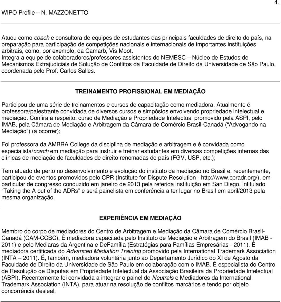 Integra a equipe de colaboradores/professores assistentes do NEMESC Núcleo de Estudos de Mecanismos Extrajudiciais de Solução de Conflitos da Faculdade de Direito da Universidade de São Paulo,