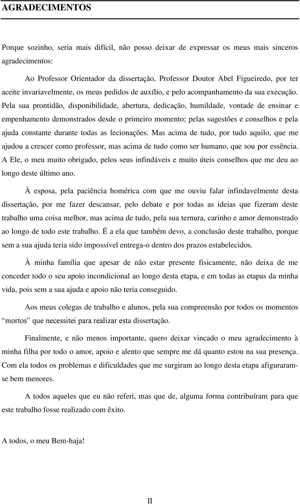 Pela sua prontidão, disponibilidade, abertura, dedicação, humildade, vontade de ensinar e empenhamento demonstrados desde o primeiro momento; pelas sugestões e conselhos e pela ajuda constante