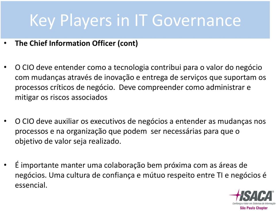 Deve compreender como administrar e mitigar os riscos associados O CIO deve auxiliar os executivos de negócios a entender as mudanças nos processos e na