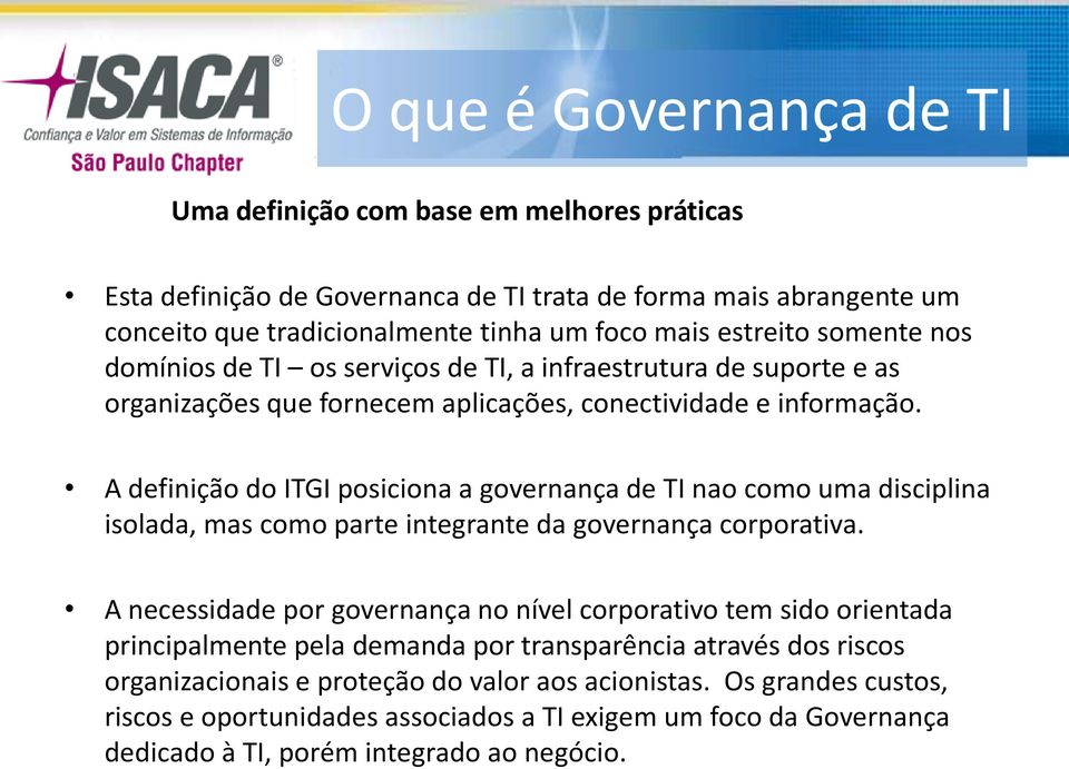 A definição do ITGI posiciona a governança de TI nao como uma disciplina isolada, mas como parte integrante da governança corporativa.