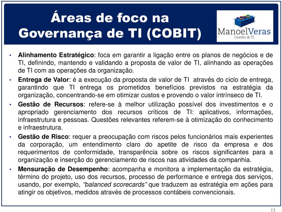 Entrega de Valor: é a execução da proposta de valor de TI através do ciclo de entrega, garantindo que TI entrega os prometidos benefícios previstos na estratégia da organização, concentrando-se em