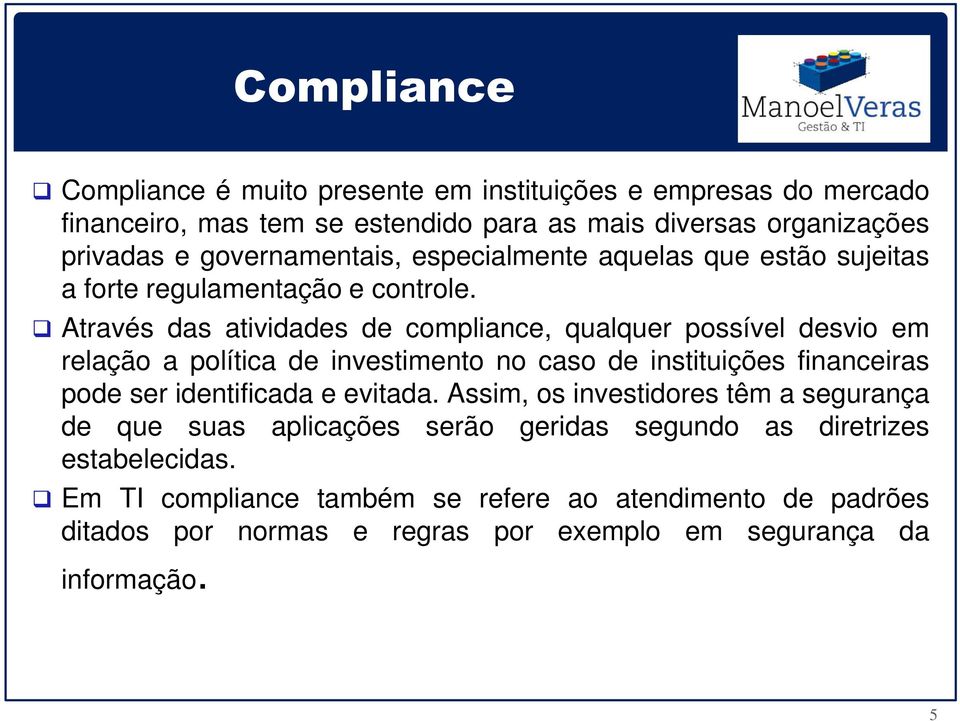 Através das atividades de compliance, qualquer possível desvio em relação a política de investimento no caso de instituições financeiras pode ser identificada e