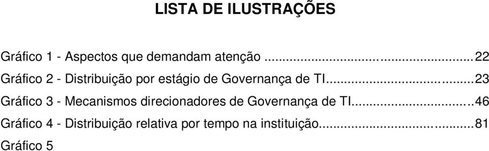 .. 84 Gráfico 7 - Viabilizadores Cobit 5... 88 Gráfico 8 - Situação atual e futura com base nos domínios do Cobit 5... 91 Gráfico 9 - Frequência de respostas da pergunta 6 para o domínio APO.