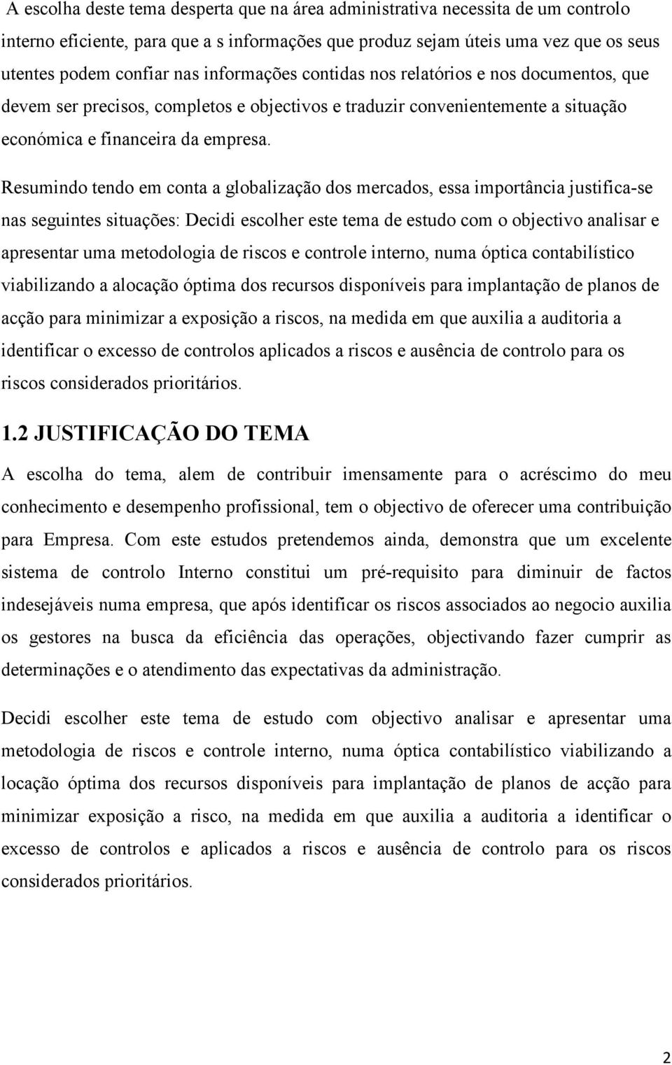 Resumindo tendo em conta a globalização dos mercados, essa importância justifica-se nas seguintes situações: Decidi escolher este tema de estudo com o objectivo analisar e apresentar uma metodologia