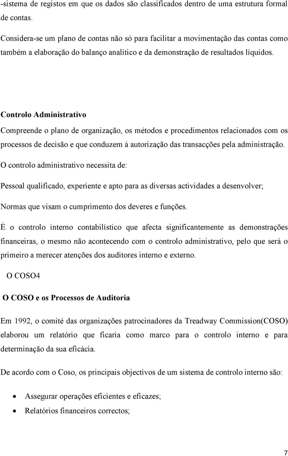 Controlo Administrativo Compreende o plano de organização, os métodos e procedimentos relacionados com os processos de decisão e que conduzem á autorização das transacções pela administração.