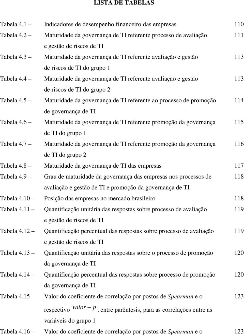 4 Maturidade da governança de TI referente avaliação e gestão 113 de riscos de TI do grupo 2 Tabela 4.