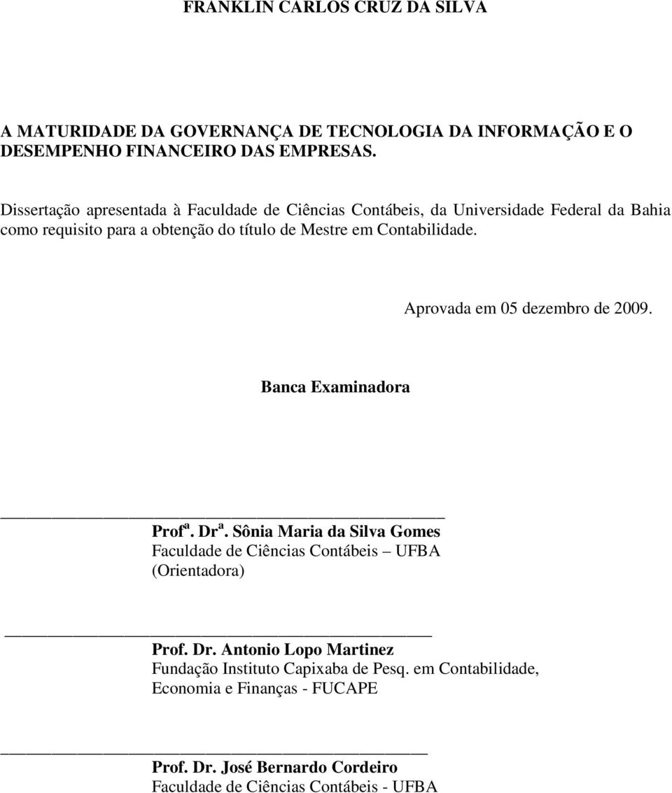 Contabilidade. Aprovada em 05 dezembro de 2009. Banca Examinadora Prof a. Dr a.