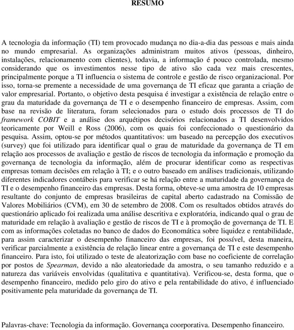 de ativo são cada vez mais crescentes, principalmente porque a TI influencia o sistema de controle e gestão de risco organizacional.