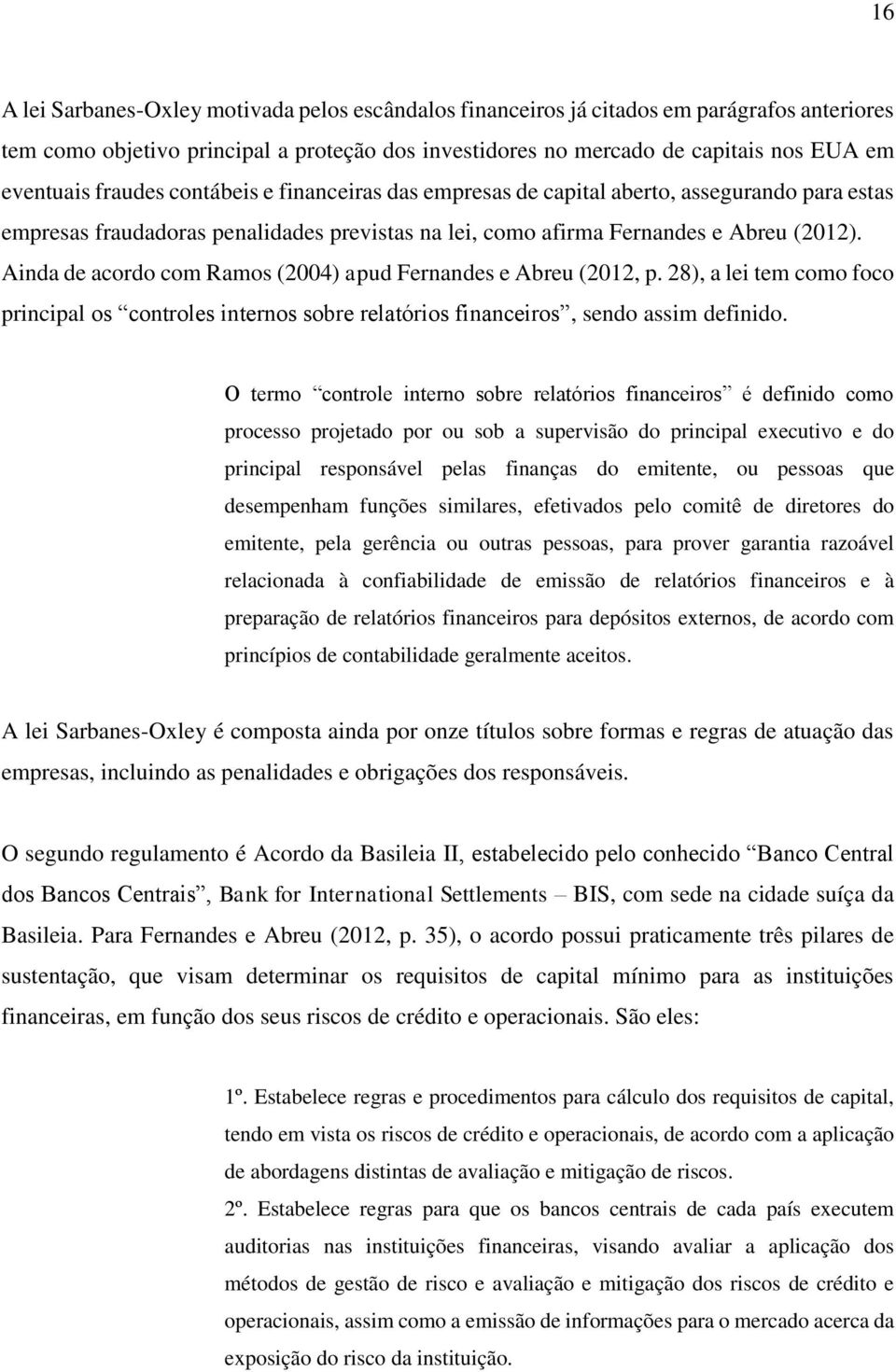 Ainda de acordo com Ramos (2004) apud Fernandes e Abreu (2012, p. 28), a lei tem como foco principal os controles internos sobre relatórios financeiros, sendo assim definido.