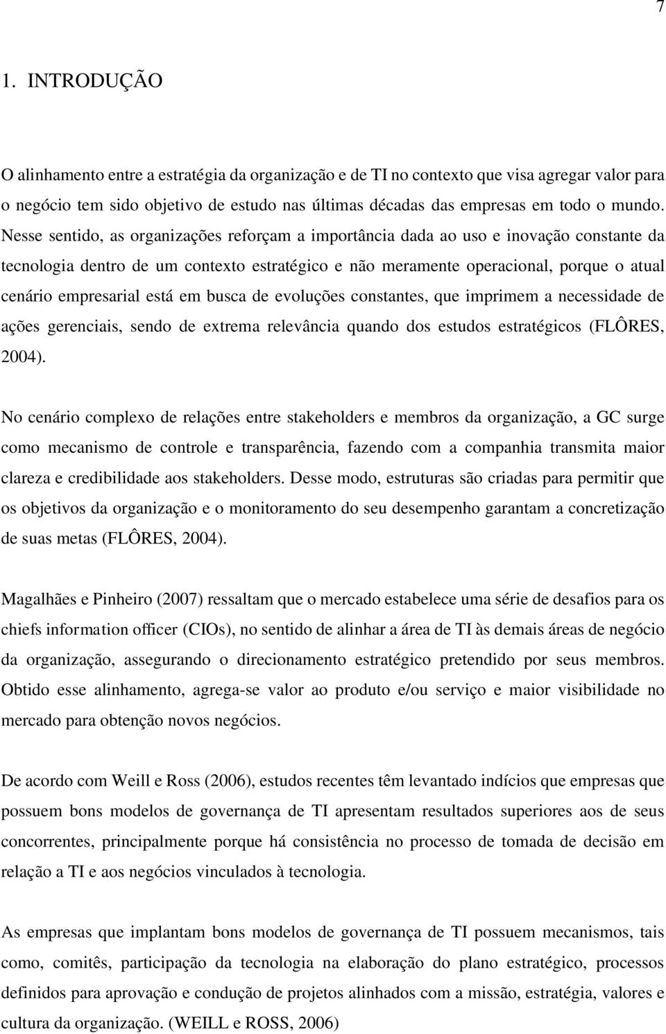 está em busca de evoluções constantes, que imprimem a necessidade de ações gerenciais, sendo de extrema relevância quando dos estudos estratégicos (FLÔRES, 2004).