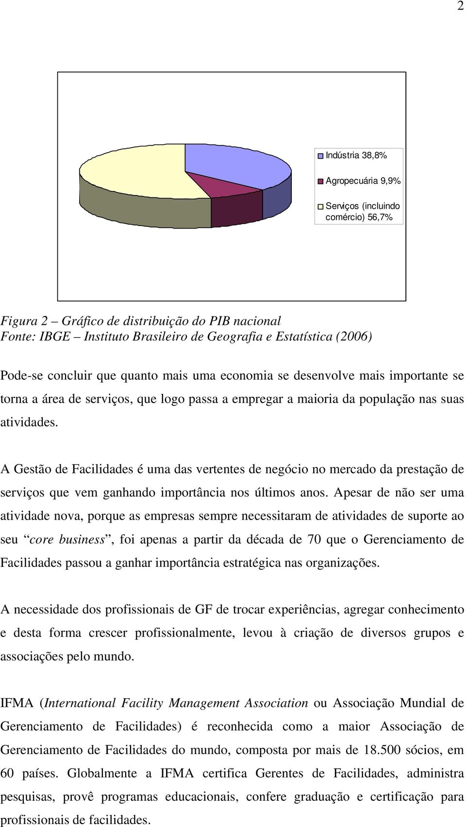 A Gestão de Facilidades é uma das vertentes de negócio no mercado da prestação de serviços que vem ganhando importância nos últimos anos.