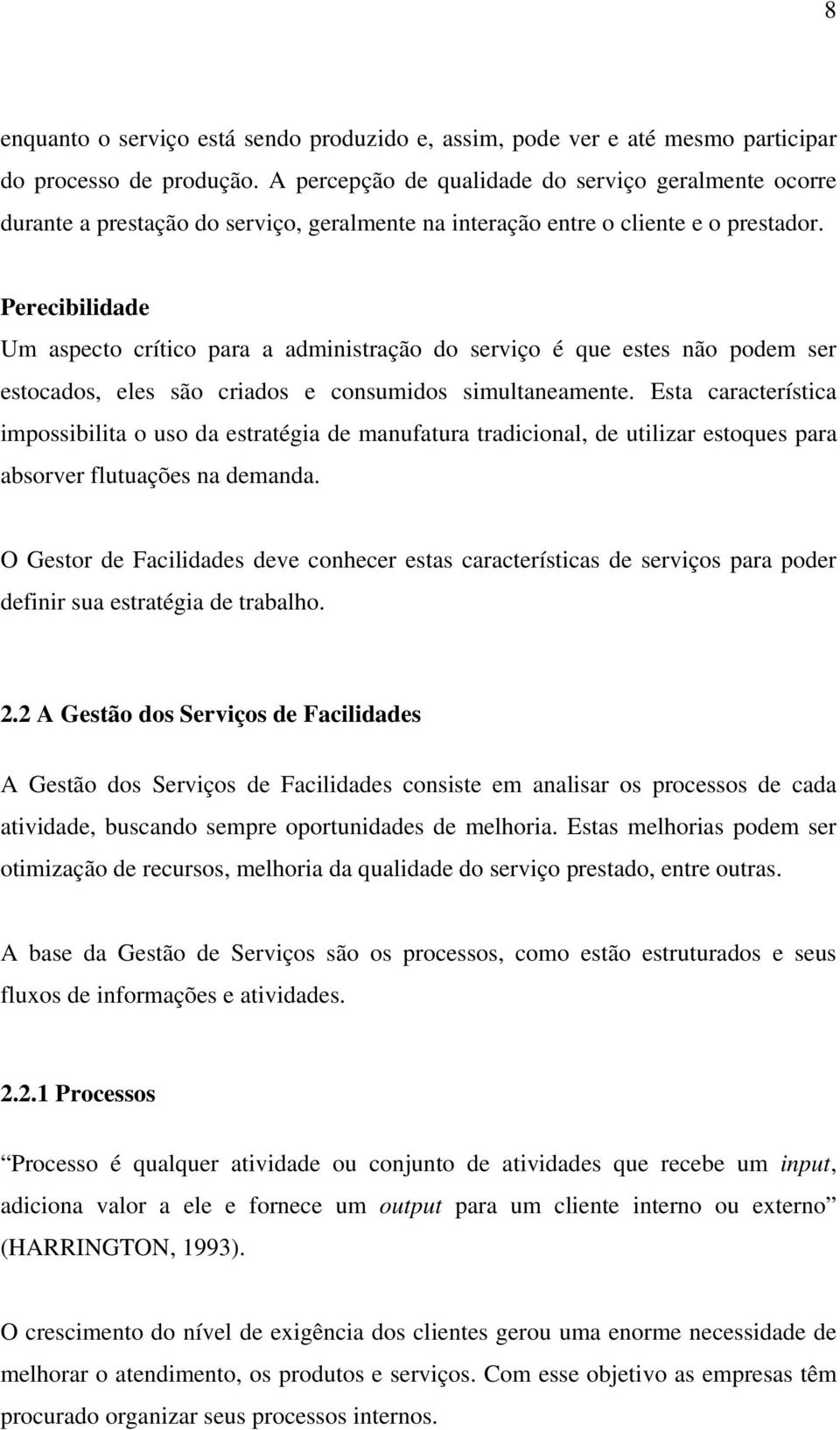 Perecibilidade Um aspecto crítico para a administração do serviço é que estes não podem ser estocados, eles são criados e consumidos simultaneamente.