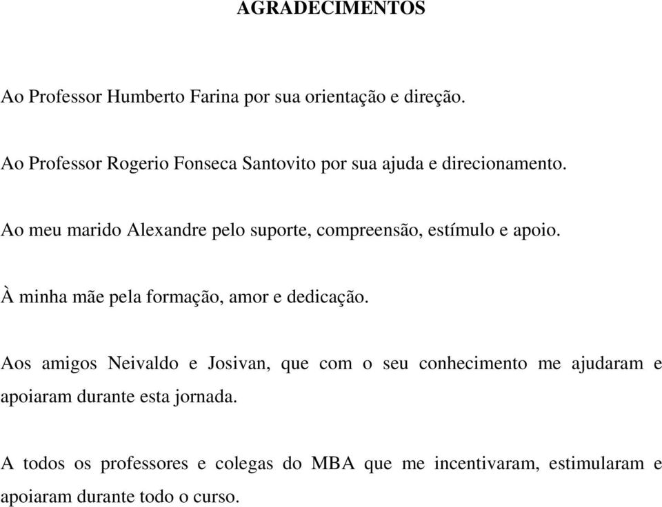 Ao meu marido Alexandre pelo suporte, compreensão, estímulo e apoio. À minha mãe pela formação, amor e dedicação.