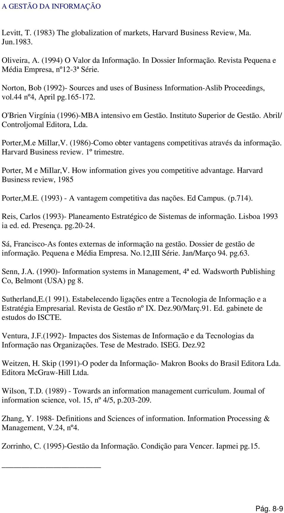 Abril/ Controljomal Editora, Lda. Porter,M.e MiIlar,V. (1986)-Como obter vantagens competitivas através da informação. Harvard Business review. 1º trimestre. Porter, M e MiIlar,V.