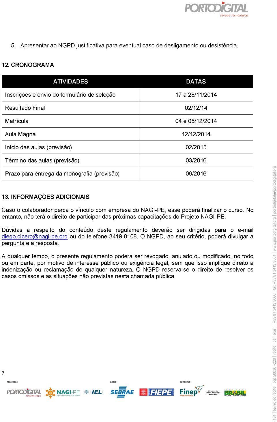 Término das aulas (previsão) 03/2016 Prazo para entrega da monografia (previsão) 06/2016 13.