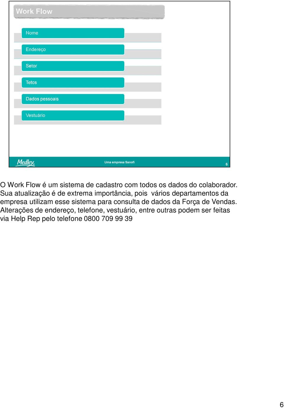 utilizam esse sistema para consulta de dados da Força de Vendas.