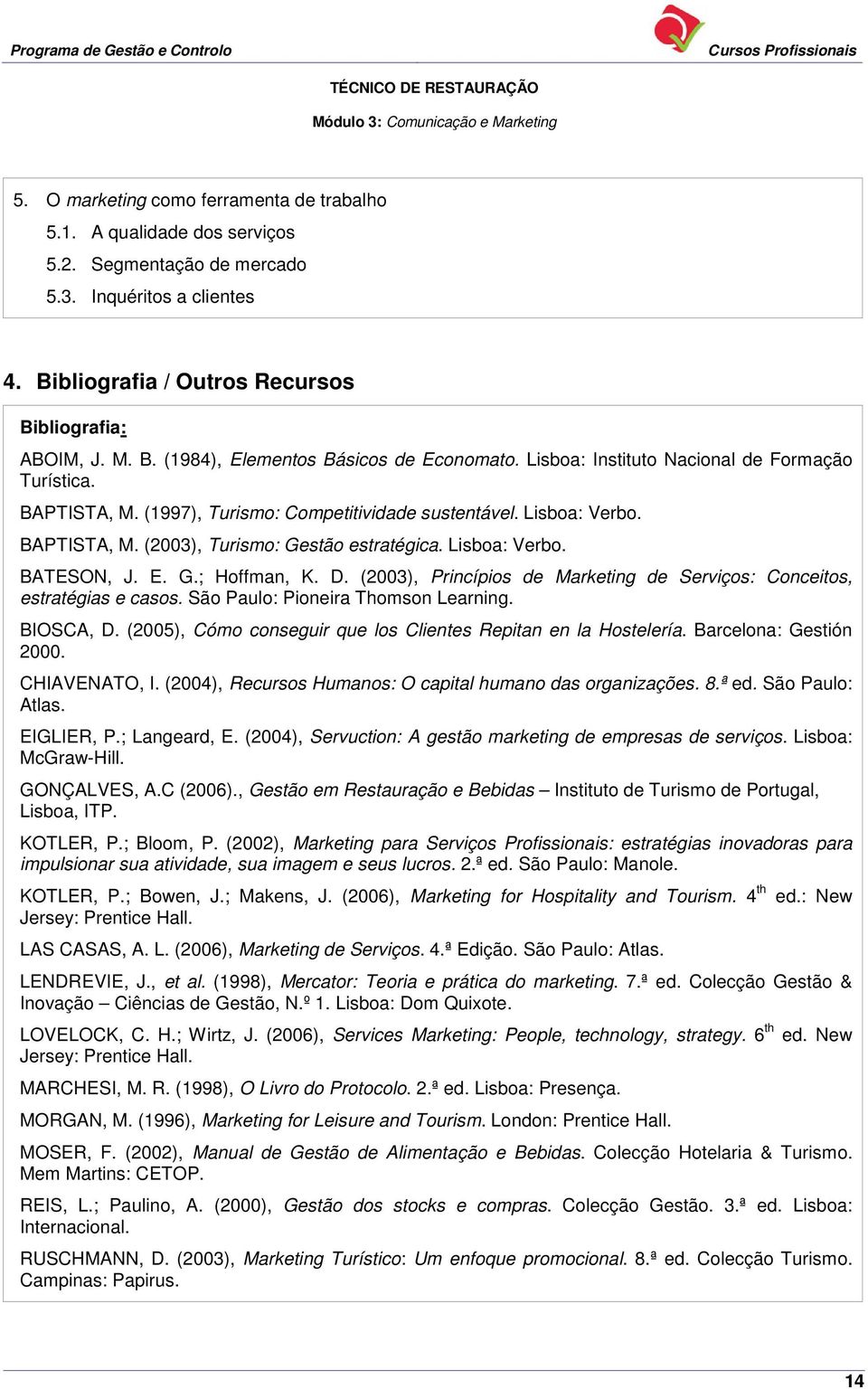 (1997), Turismo: Competitividade sustentável. Lisboa: Verbo. BAPTISTA, M. (2003), Turismo: Gestão estratégica. Lisboa: Verbo. BATESON, J. E. G.; Hoffman, K. D.