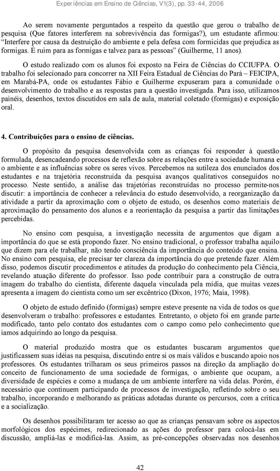 O estudo realizado com os alunos foi exposto na Feira de Ciências do CCIUFPA.