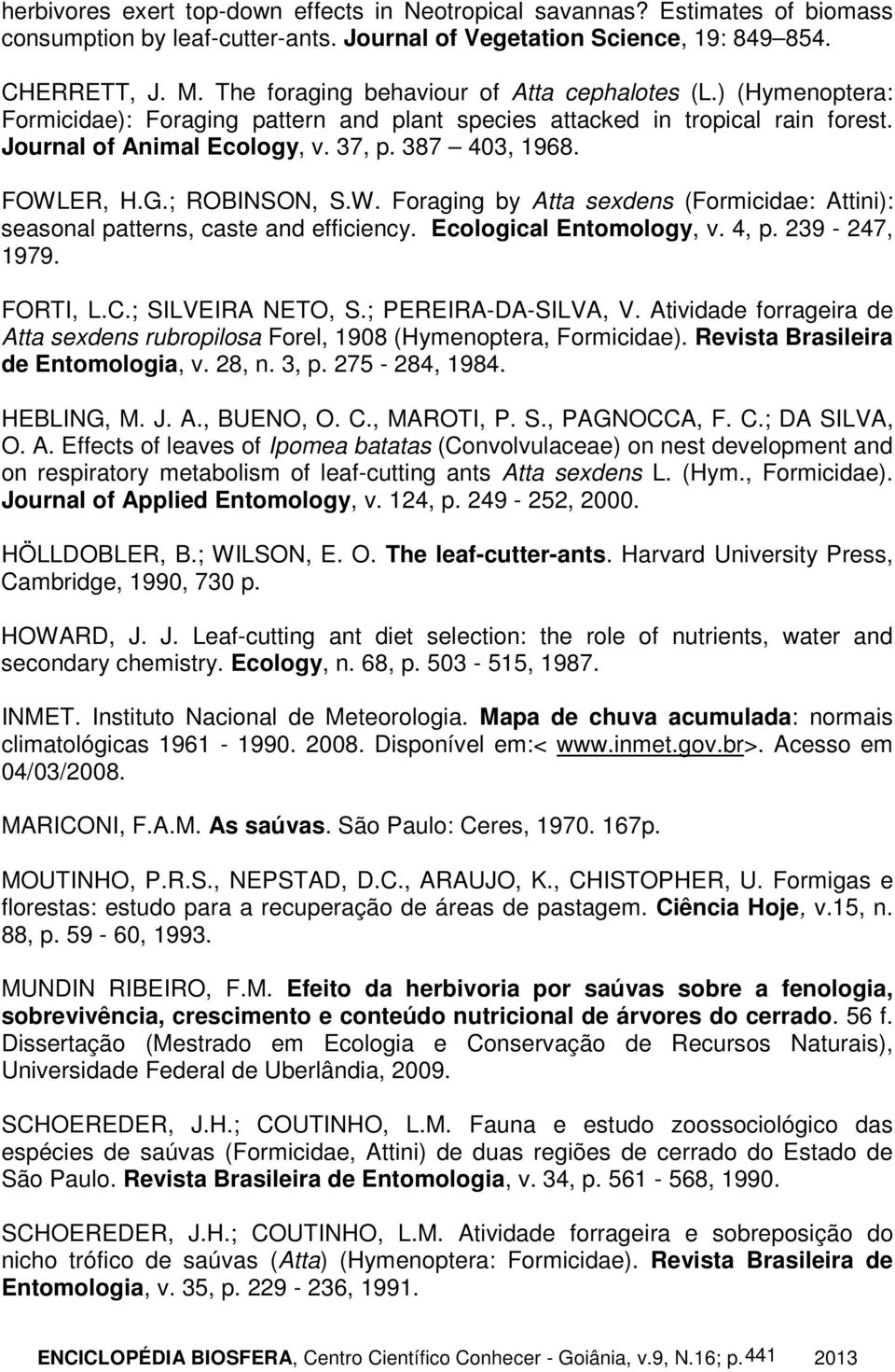 FOWLER, H.G.; ROBINSON, S.W. Foraging by Atta sexdens (Formicidae: Attini): seasonal patterns, caste and efficiency. Ecological Entomology, v. 4, p. 239-247, 1979. FORTI, L.C.; SILVEIRA NETO, S.