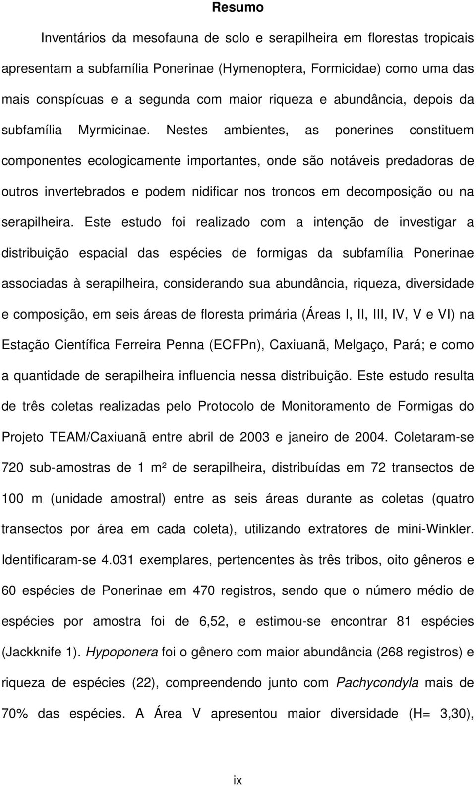 Nestes ambientes, as ponerines constituem componentes ecologicamente importantes, onde são notáveis predadoras de outros invertebrados e podem nidificar nos troncos em decomposição ou na serapilheira.