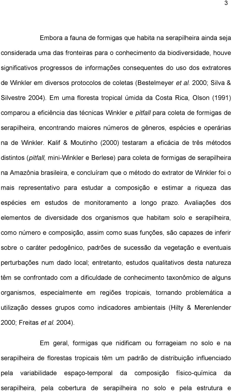 Em uma floresta tropical úmida da Costa Rica, Olson (1991) comparou a eficiência das técnicas Winkler e pitfall para coleta de formigas de serapilheira, encontrando maiores números de gêneros,