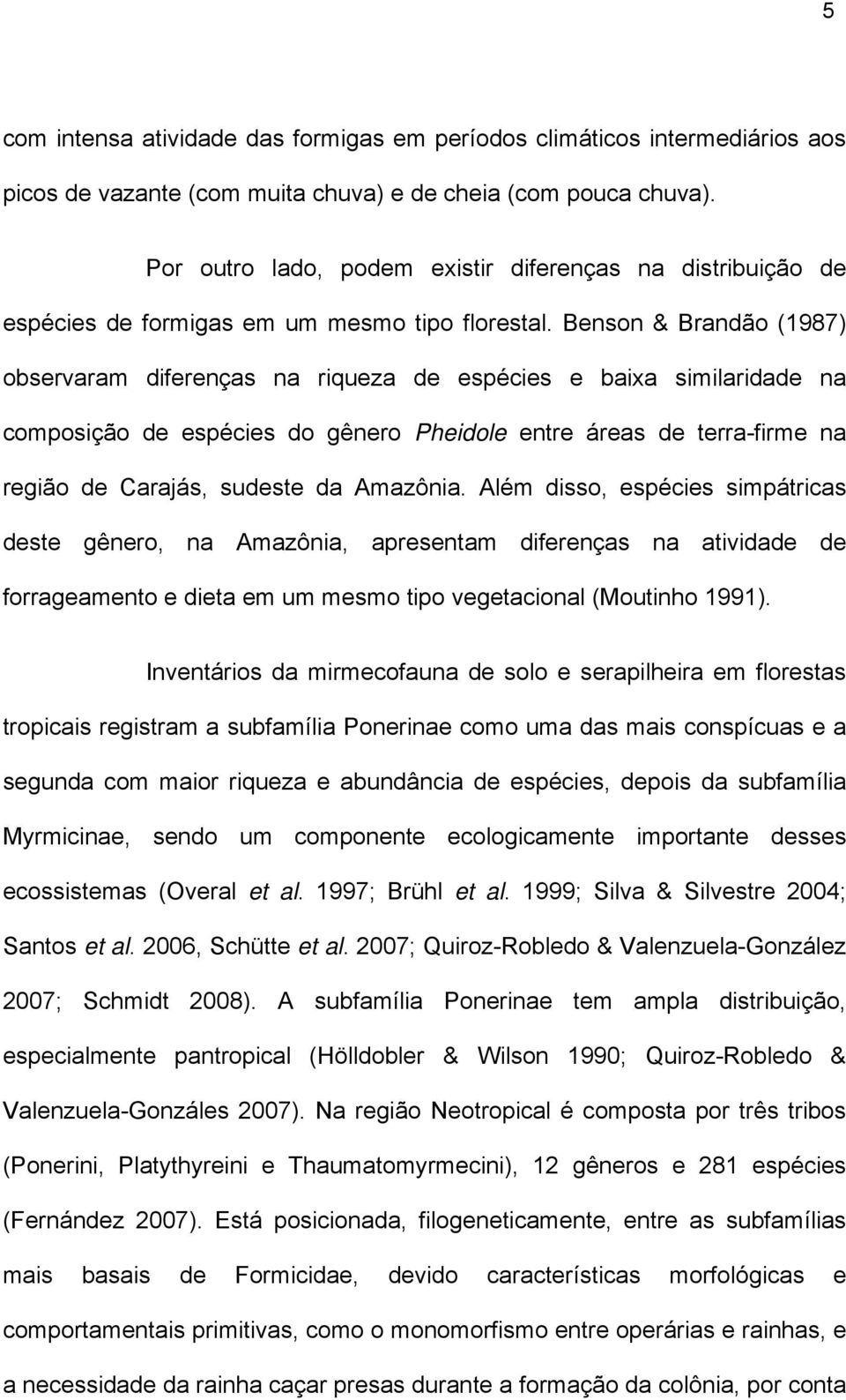 Benson & Brandão (1987) observaram diferenças na riqueza de espécies e baixa similaridade na composição de espécies do gênero Pheidole entre áreas de terra-firme na região de Carajás, sudeste da