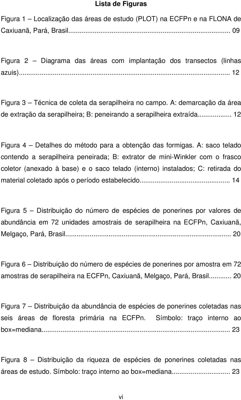 .. 12 Figura 4 Detalhes do método para a obtenção das formigas.