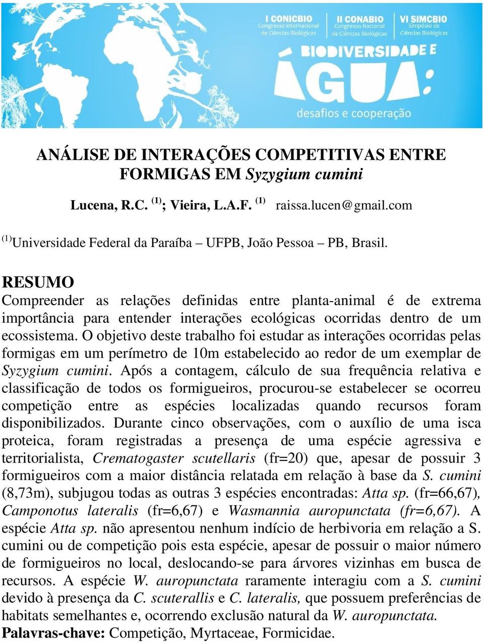 O objetivo deste trabalho foi estudar as interações ocorridas pelas formigas em um perímetro de 10m estabelecido ao redor de um exemplar de Syzygium cumini.