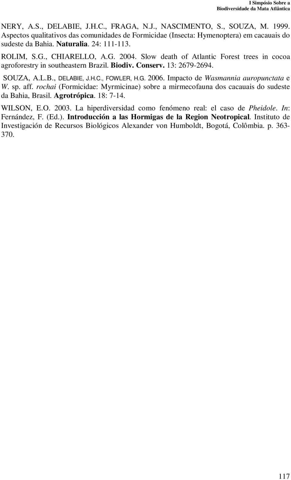 G. 2006. Impacto de Wasmannia auropunctata e W. sp. aff. rochai (Formicidae: Myrmicinae) sobre a mirmecofauna dos cacauais do sudeste da Bahia, Brasil. Agrotrópica. 18: 7-14. WILSON, E.O. 2003.