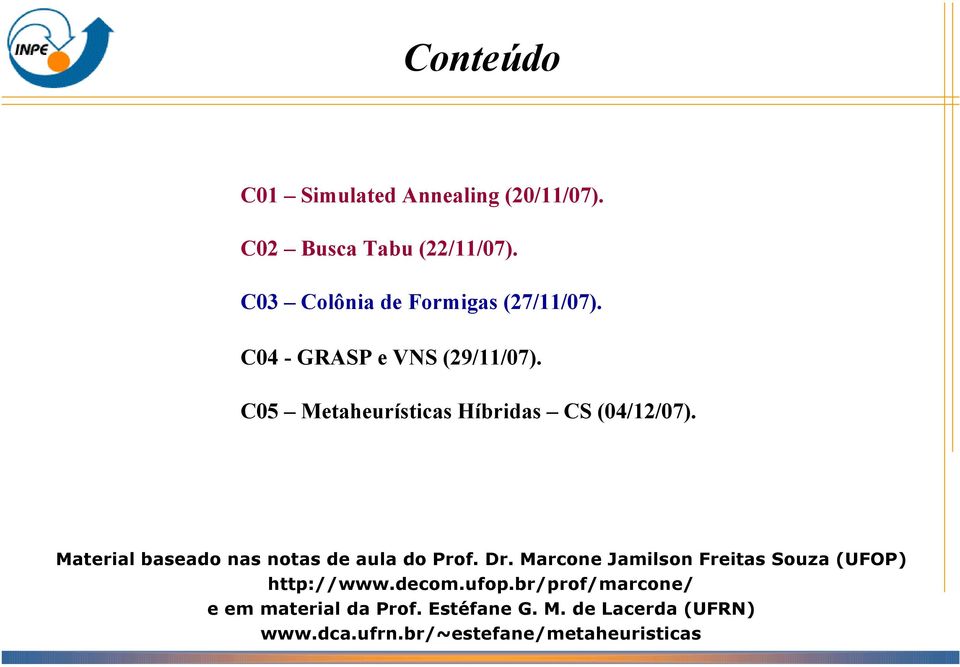 C05 Metaheurísticas Híbridas CS (04/12/07). Material baseado nas notas de aula do Prof. Dr.