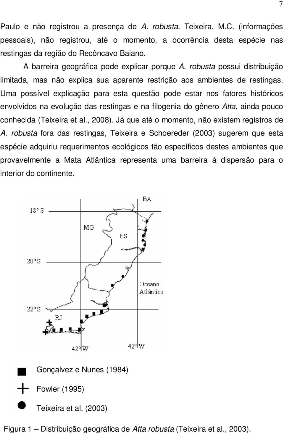 Uma possível explicação para esta questão pode estar nos fatores históricos envolvidos na evolução das restingas e na filogenia do gênero Atta, ainda pouco conhecida (Teixeira et al., 2008).