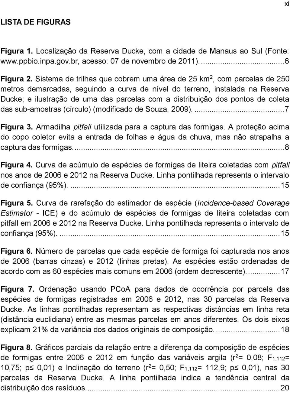 distribuição dos pontos de coleta das sub-amostras (círculo) (modificado de Souza, 2009).... 7 Figura 3. Armadilha pitfall utilizada para a captura das formigas.