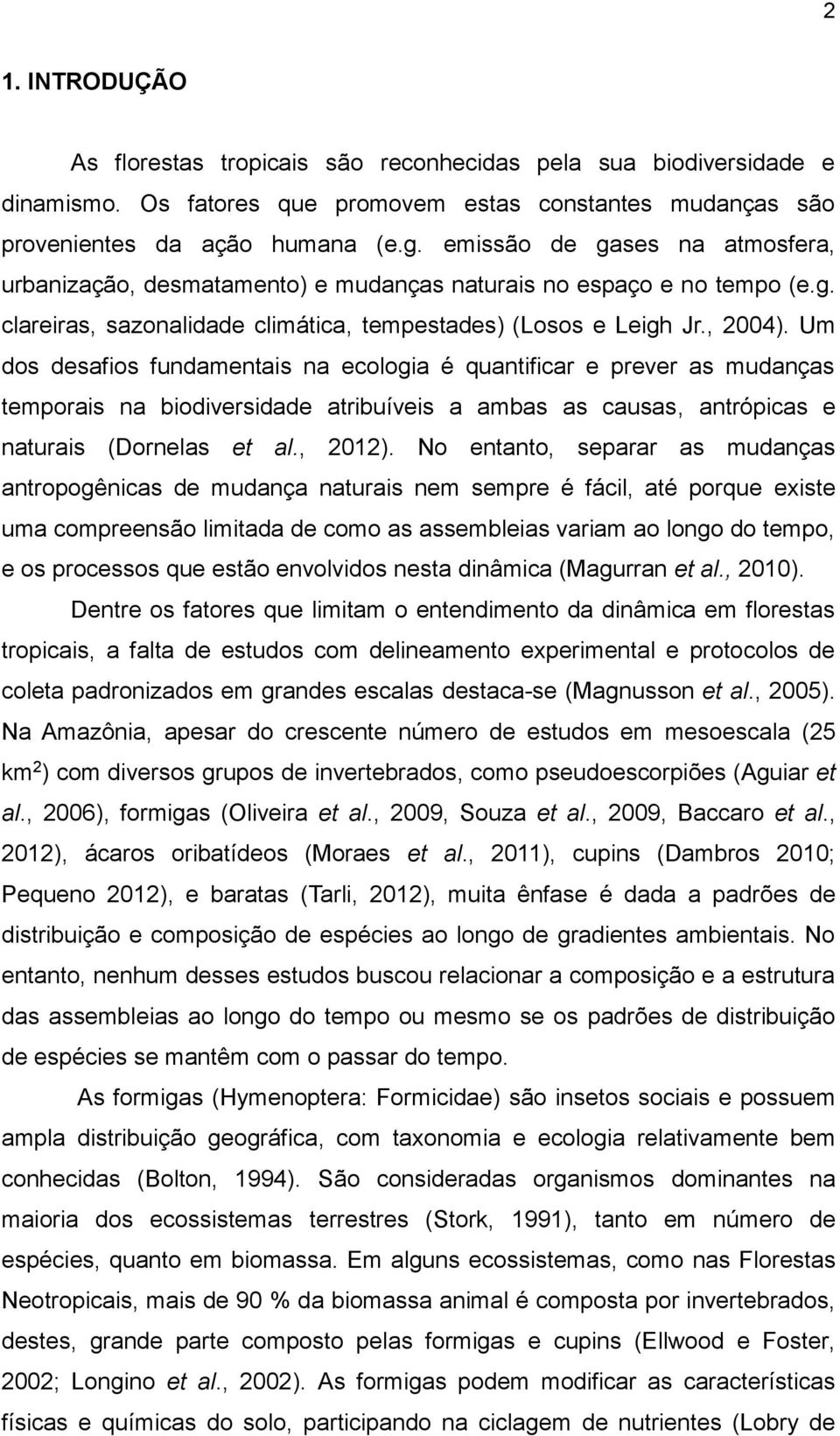 Um dos desafios fundamentais na ecologia é quantificar e prever as mudanças temporais na biodiversidade atribuíveis a ambas as causas, antrópicas e naturais (Dornelas et al., 2012).