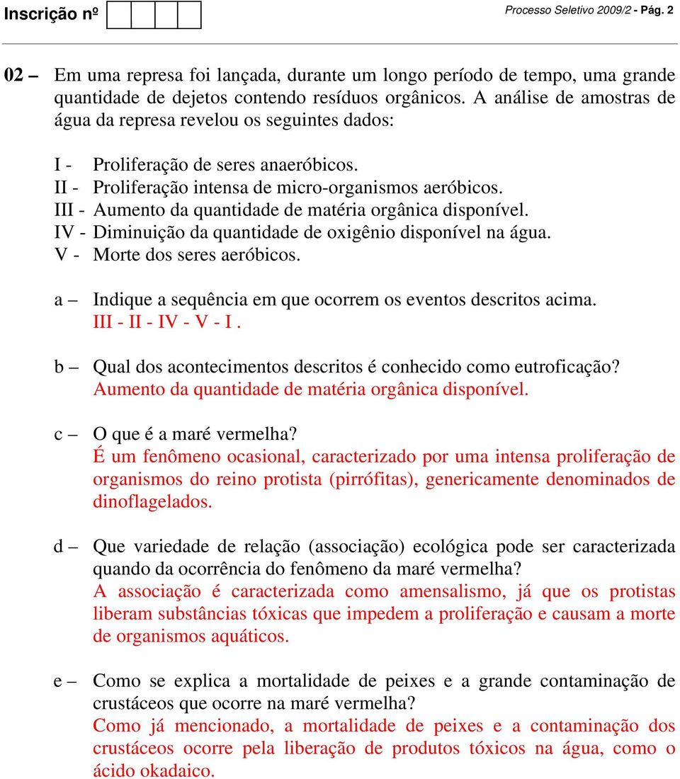 III - Aumento da quantidade de matéria orgânica disponível. IV - Diminuição da quantidade de oxigênio disponível na água. V - Morte dos seres aeróbicos.