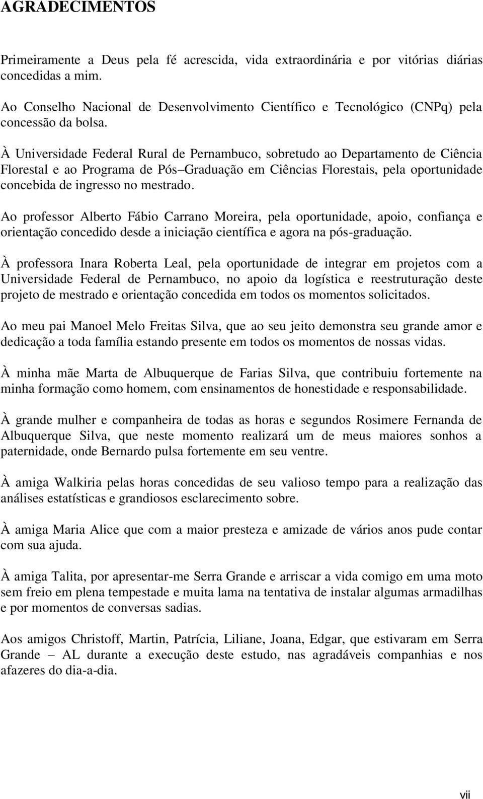 À Universidade Federal Rural de Pernambuco, sobretudo ao Departamento de Ciência Florestal e ao Programa de Pós Graduação em Ciências Florestais, pela oportunidade concebida de ingresso no mestrado.